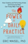 Image for The power of daily practice: how creative and performing artists (and everyone else) can finally meet their goals