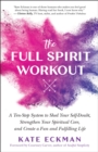 Image for The full spirit workout: a ten-step system to shed your self-doubt, strengthen your spiritual core, and create a fun and fulfilling life