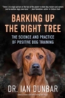 Image for Barking Up the Right Tree : The Science and Practice of Positive Dog Training