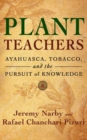 Image for Plant teachers  : ayahuasca, tobacco, and the pursuit of knowledge