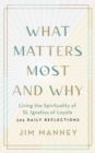 Image for What matters most and why  : living the spirituality of St. Ignatius of Loyola