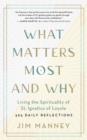 Image for What Matters Most and Why: Living the Spirituality of St. Ignatius of Loyola : 365 Daily Reflections