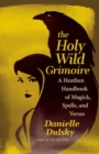 Image for The holy wild grimoire  : a heathen handbook of magick, spells, and verses