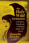 Image for The holy wild grimoire: a heathen handbook of magick, spells, and verses