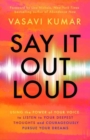 Image for Say it out loud  : using the power of your voice to listen to your deepest thoughts and courageously pursue your dreams