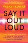 Image for Say It Out Loud: Using the Power of Your Voice to Listen to Your Deepest Thoughts and Courageously Pursue Your Dreams
