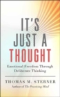 Image for It&#39;s just a thought  : emotional freedom through deliberate thinking