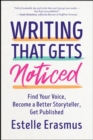 Image for Writing that gets noticed: find your voice, become a better storyteller, get published