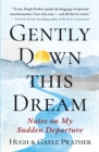 Image for Gently down this dream  : notes on my sudden departure