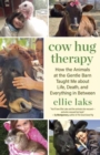 Image for Cow Hug Therapy : How the Animals at the Gentle Barn Taught Me about Life, Death and Everything In Between