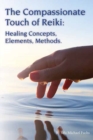 Image for The compassionate touch of reiki  : healing concepts, elements, methods