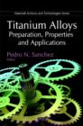 Image for Titanium alloys  : preparation, properties, and applications