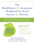 Image for The mindfulness and acceptance workbook for social anxiety and shyness: using acceptance and commitment therapy to free yourself from fear and reclaim your life