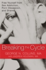 Image for Breaking the cycle  : free yourself from sex addiction, porn obsession, and shame