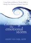Image for Calming the emotional storm  : using dialectical behavior therapy skills to manage your emotions and balance your life