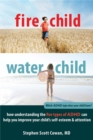Image for Fire child, water child  : how understanding the five types of ADHD can help you improve your child&#39;s self-esteem and attention