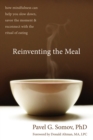 Image for Reinventing the meal: how mindfulness can help you slow down, savor the moment, and reconnect with the ritual of eating