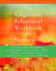 Image for The cognitive behavioral therapy workbook for menopause  : a step-by-step program for overcoming hot flashes, mood swings, insomnia, anxiety, depression and other symptoms