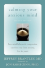 Image for Calming your anxious mind: how mindfulness and compassion can free you from anxiety fear, and panic