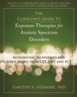 Image for Clinician&#39;s guide to exposure therapies for anxiety spectrum disorders  : integrating techniques and applications from CBT, DBT, and ACT