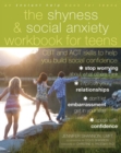 Image for The shyness and social anxiety workbook for teens: CBT and act skills to help you build social confidence