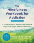 Image for The mindfulness workbook for addiction  : a guide to coping with the grief, stress and anger that trigger addictive behaviors