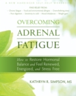 Image for Overcoming adrenal fatigue: how to restore hormonal balance and feel renewed, energized, and stress free