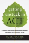 Image for Getting Unstuck in ACT : A Clinician&#39;s Guide to Overcoming Common Obstacles in Acceptance and Commitment Therapy