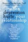 Image for When depression hurts your relationship  : how to regain intimacy and reconnect with your partner when you&#39;re depressed