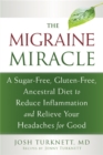 Image for The migraine miracle  : a sugar-free, gluten-free, ancestral diet to reduce inflammation and relieve your headaches for good