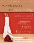 Image for Mindfulness for teen anxiety: a workbook for overcoming anxiety at home, at school, and everywhere else