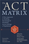 Image for The ACT matrix  : a new approach to building psychological flexibility across settings and populations