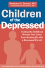 Image for Children of the depressed: healing the childhood wounds that come from growing up with a depressed parent