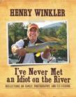 Image for I&#39;ve never met an idiot on the river: reflections on family, photography, and fly fishing