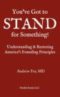 Image for You&#39;ve Got to Stand for Something : A Guide to Understanding and Restoring America&#39;s Founding Principles