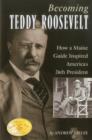 Image for Becoming Teddy Roosevelt : How a Maine Guide Inspired America&#39;s 26th President