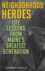 Image for Neighborhood Heroes : Life Lessons from Maine&#39;s Greatest Generation