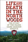 Image for Life and death in the North Woods  : the story of the Maine Game Warden Service