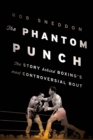 Image for The phantom punch  : the story behind boxing&#39;s most controversial bout