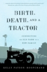 Image for Birth, Death, and a Tractor: Connecting an Old Farm to a New Family
