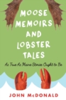Image for Moose memoirs and lobster tales: as true as Maine stories ought to be