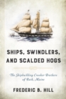 Image for Ships, swindlers, and scalded hogs: the rise and fall of the Crooker shipyard in Bath, Maine