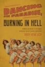 Image for Dancing in paradise, burning in hell: women in Maine&#39;s historic working class dance industry