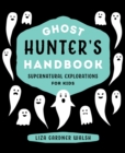 Image for Ghost hunter&#39;s handbook: supernatural explorations for kids
