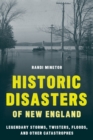 Image for Historic disasters of New England  : legendary storms, twisters, floods, and other catastrophes