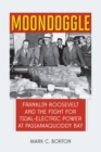 Image for Moondoggle  : Franklin Roosevelt and the fight for tidal-electric power at Passamaquoddy Bay