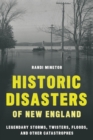 Image for Historic Disasters of New England: Legendary Storms, Twisters, Floods, and Other Catastrophes