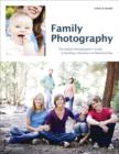 Image for Family photography: the digital photographer&#39;s guide to building a business on relationships