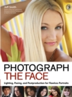 Image for Photograph the face: lighting, posing and postproduction for flawless portraits