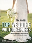 Image for The world&#39;s top wedding photographers  : ten top photographers share the secrets behind their incredible images